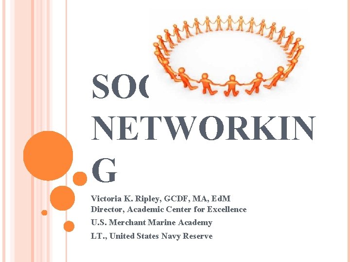 SOCIAL NETWORKIN G Victoria K. Ripley, GCDF, MA, Ed. M Director, Academic Center for