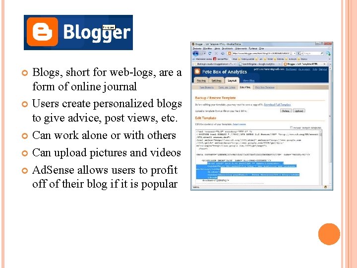 Blogs, short for web-logs, are a form of online journal Users create personalized blogs