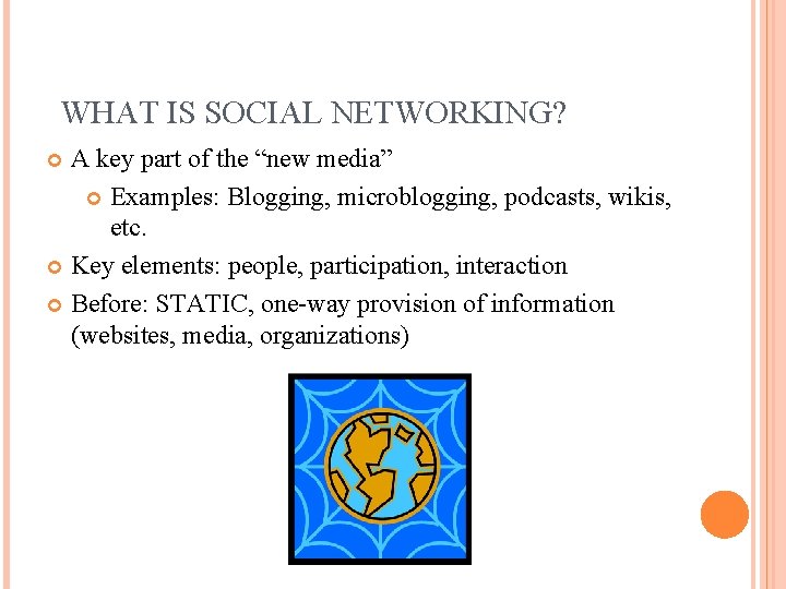 WHAT IS SOCIAL NETWORKING? A key part of the “new media” Examples: Blogging, microblogging,