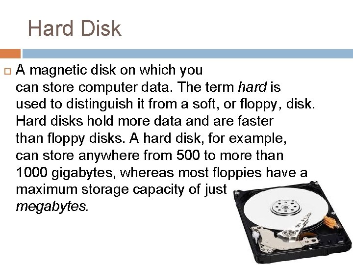 Hard Disk A magnetic disk on which you can store computer data. The term