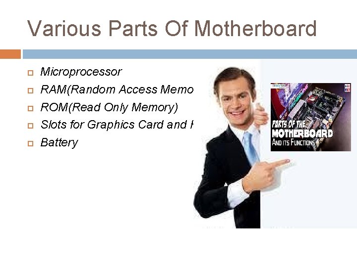 Various Parts Of Motherboard Microprocessor RAM(Random Access Memory) ROM(Read Only Memory) Slots for Graphics