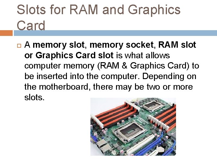 Slots for RAM and Graphics Card A memory slot, memory socket, RAM slot or