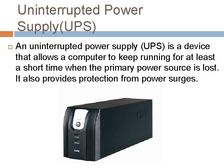 Uninterrupted Power Supply(UPS) An uninterrupted power supply (UPS) is a device that allows a