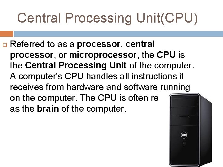 Central Processing Unit(CPU) Referred to as a processor, central processor, or microprocessor, the CPU