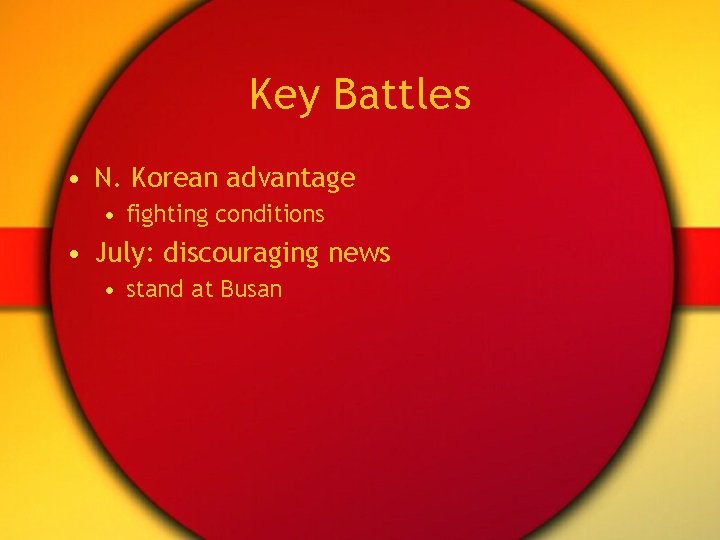 Key Battles • N. Korean advantage • fighting conditions • July: discouraging news • Key Battles • N. Korean advantage • fighting conditions • July: discouraging news •