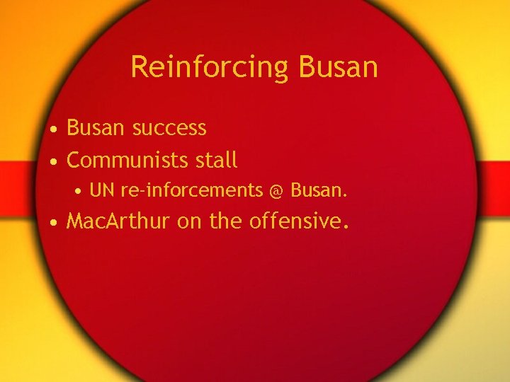 Reinforcing Busan • Busan success • Communists stall • UN re-inforcements @ Busan. • Reinforcing Busan • Busan success • Communists stall • UN re-inforcements @ Busan. •