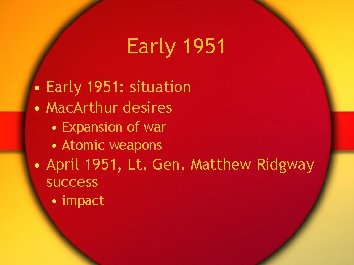 Early 1951 • Early 1951: situation • Mac. Arthur desires • Expansion of war Early 1951 • Early 1951: situation • Mac. Arthur desires • Expansion of war