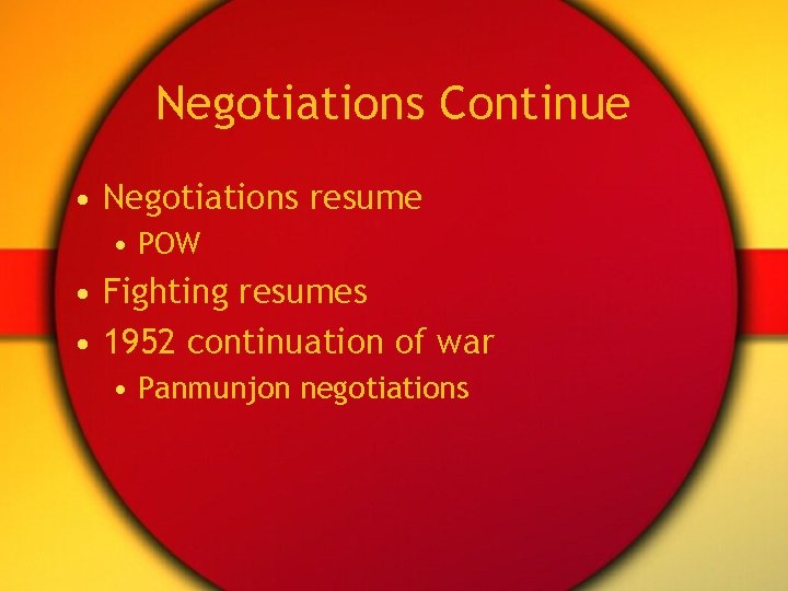 Negotiations Continue • Negotiations resume • POW • Fighting resumes • 1952 continuation of Negotiations Continue • Negotiations resume • POW • Fighting resumes • 1952 continuation of