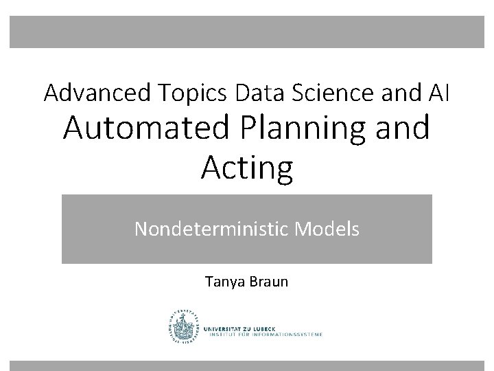 Advanced Topics Data Science and AI Automated Planning and Acting Nondeterministic Models Tanya Braun Advanced Topics Data Science and AI Automated Planning and Acting Nondeterministic Models Tanya Braun