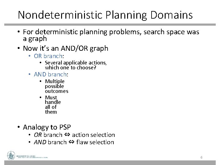 Nondeterministic Planning Domains • For deterministic planning problems, search space was a graph • Nondeterministic Planning Domains • For deterministic planning problems, search space was a graph •