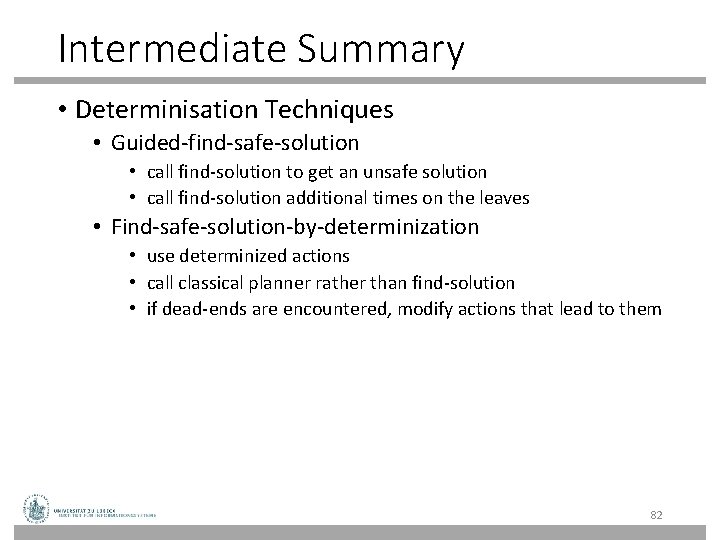 Intermediate Summary • Determinisation Techniques • Guided-find-safe-solution • call find-solution to get an unsafe Intermediate Summary • Determinisation Techniques • Guided-find-safe-solution • call find-solution to get an unsafe