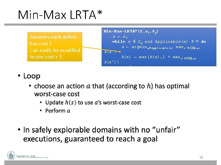 Min-Max LRTA* Assumes each action has cost 1 Can easily be modified to use Min-Max LRTA* Assumes each action has cost 1 Can easily be modified to use