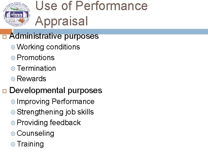Use of Performance Appraisal Administrative purposes Working conditions Promotions Termination Rewards Developmental purposes Improving