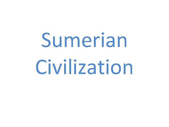 Sumerian Civilization Sumerian Civilization