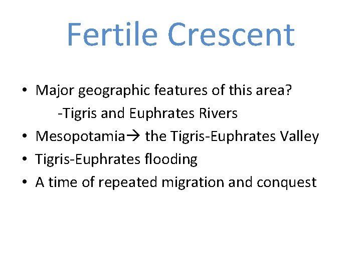 Fertile Crescent • Major geographic features of this area? -Tigris and Euphrates Rivers • Fertile Crescent • Major geographic features of this area? -Tigris and Euphrates Rivers •