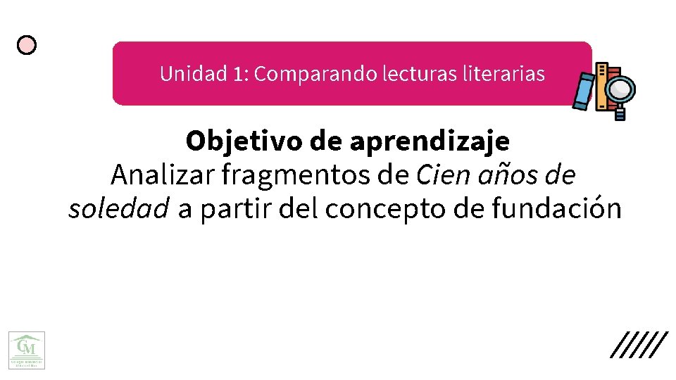 Unidad 1: Comparando lecturas literarias Objetivo de aprendizaje Analizar fragmentos de Cien años de