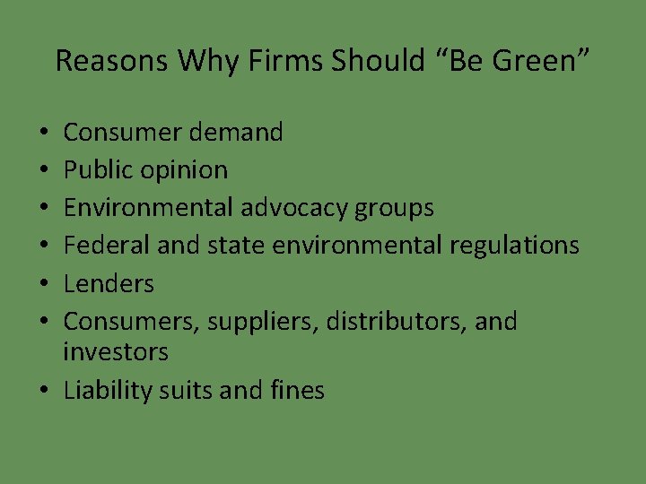 Reasons Why Firms Should “Be Green” Consumer demand Public opinion Environmental advocacy groups Federal