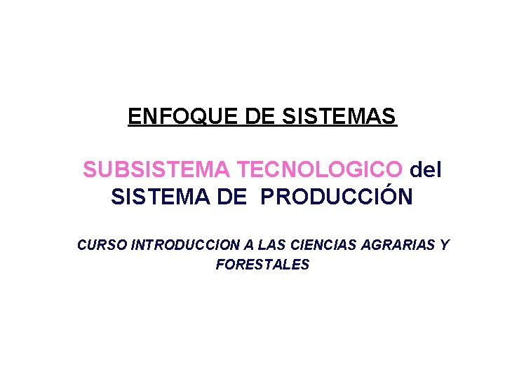 ENFOQUE DE SISTEMAS SUBSISTEMA TECNOLOGICO del SISTEMA DE PRODUCCIÓN CURSO INTRODUCCION A LAS CIENCIAS