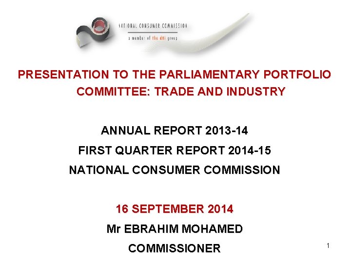 PRESENTATION TO THE PARLIAMENTARY PORTFOLIO COMMITTEE: TRADE AND INDUSTRY ANNUAL REPORT 2013 -14 FIRST