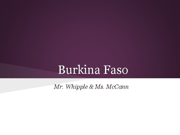 Burkina Faso Mr. Whipple & Ms. Mc. Cann 
