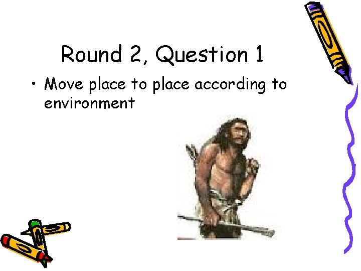 Round 2, Question 1 • Move place to place according to environment 