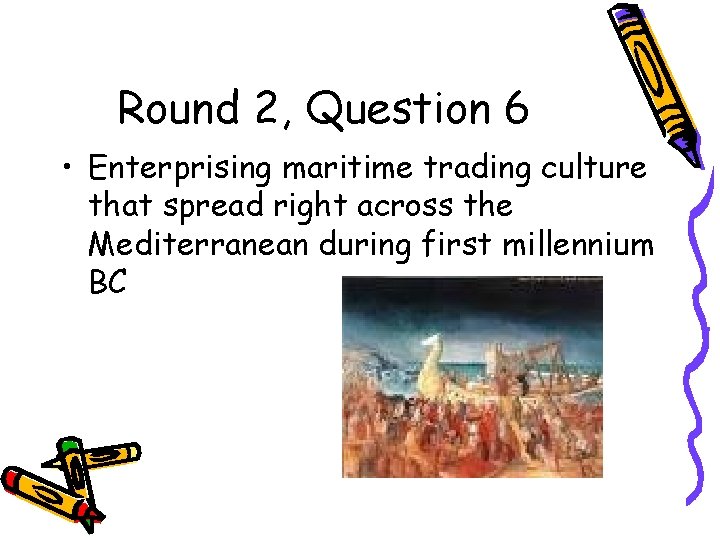 Round 2, Question 6 • Enterprising maritime trading culture that spread right across the