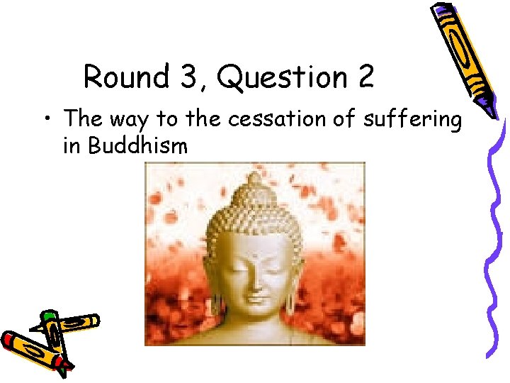 Round 3, Question 2 • The way to the cessation of suffering in Buddhism