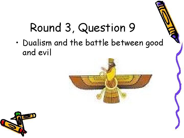 Round 3, Question 9 • Dualism and the battle between good and evil 