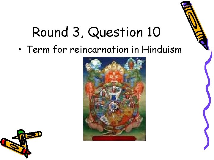 Round 3, Question 10 • Term for reincarnation in Hinduism 