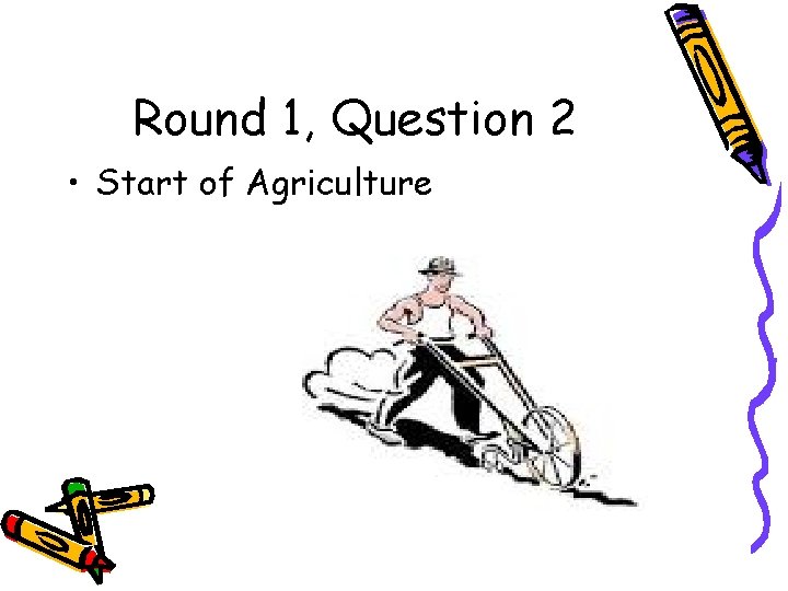 Round 1, Question 2 • Start of Agriculture 