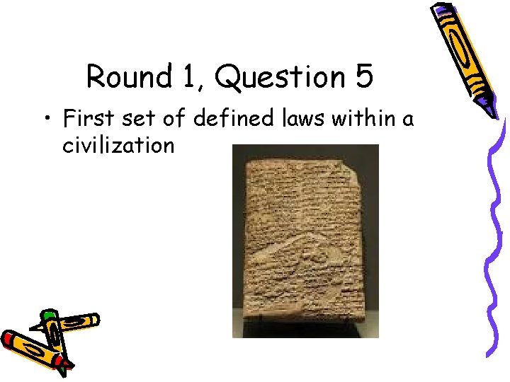 Round 1, Question 5 • First set of defined laws within a civilization 