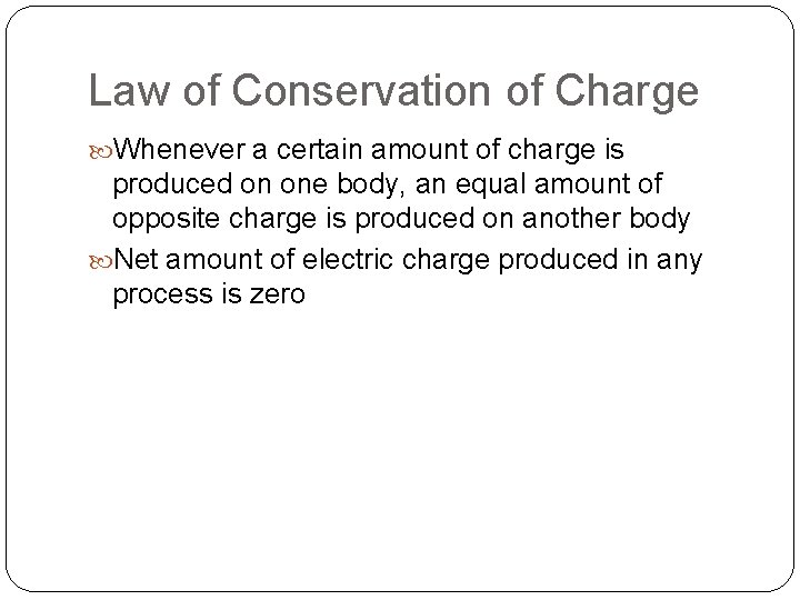 Law of Conservation of Charge Whenever a certain amount of charge is produced on
