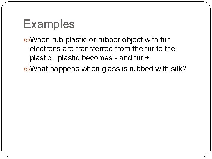 Examples When rub plastic or rubber object with fur electrons are transferred from the