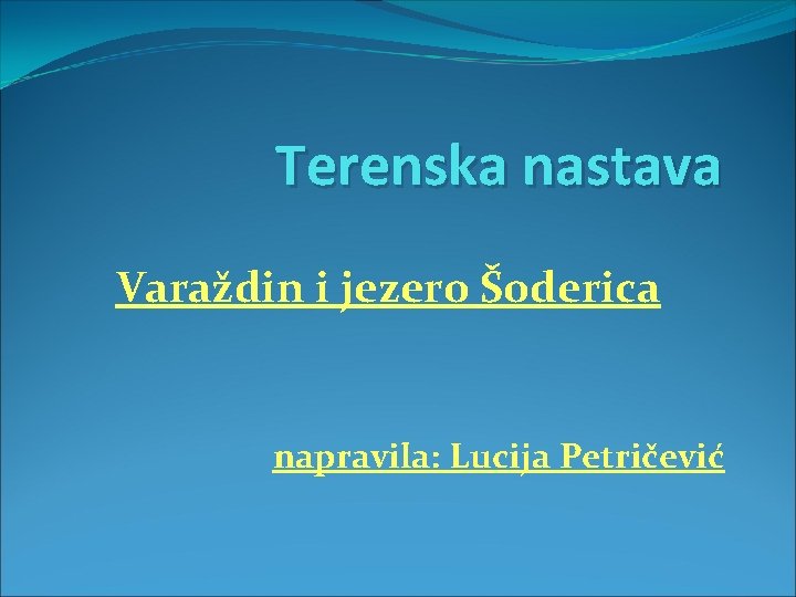 Terenska nastava Varaždin i jezero Šoderica napravila: Lucija Petričević 