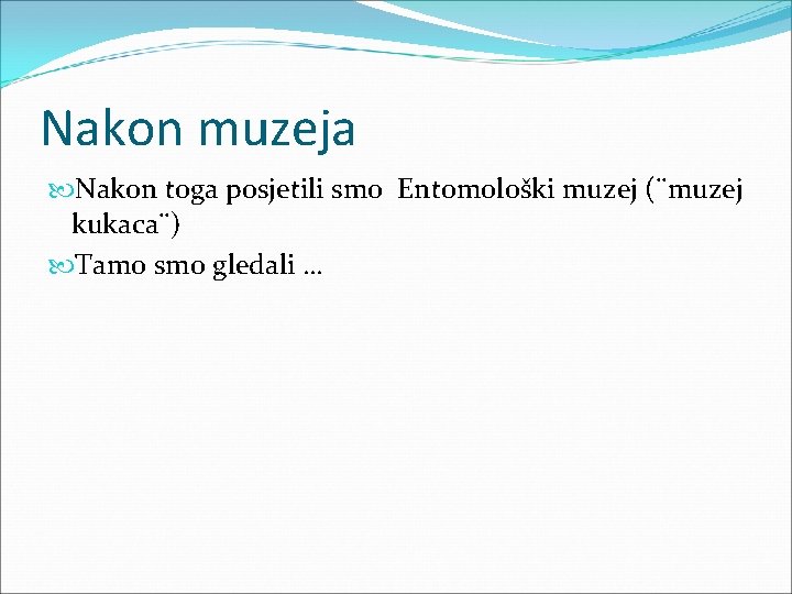 Nakon muzeja Nakon toga posjetili smo Entomološki muzej (¨muzej kukaca¨) Tamo smo gledali …