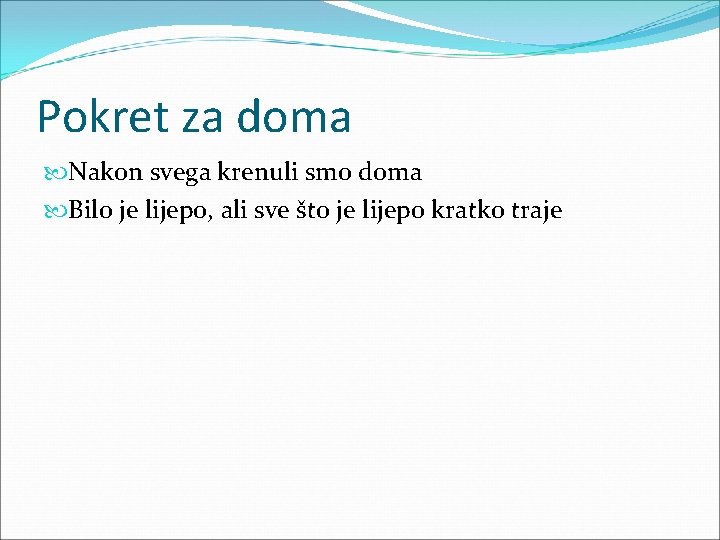 Pokret za doma Nakon svega krenuli smo doma Bilo je lijepo, ali sve što