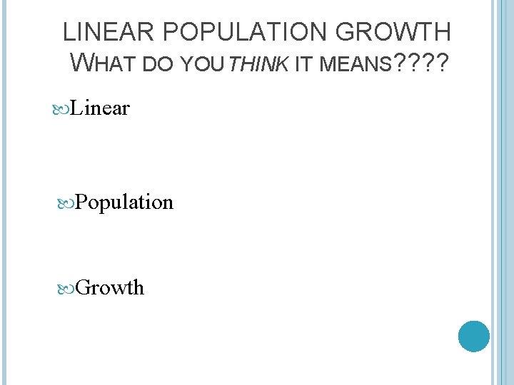 LINEAR POPULATION GROWTH WHAT DO YOU THINK IT MEANS? ? Linear Population Growth 