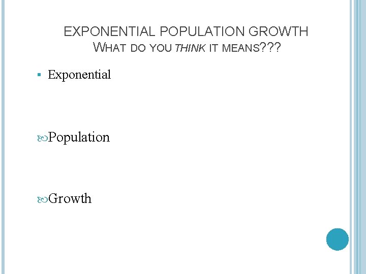 EXPONENTIAL POPULATION GROWTH WHAT DO YOU THINK IT MEANS? ? ? § Exponential Population
