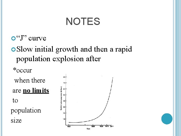 NOTES “J” curve Slow initial growth and then a rapid population explosion after *occur