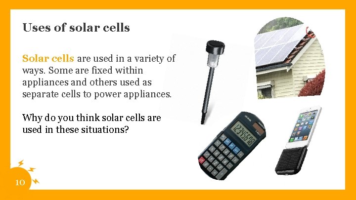 Uses of solar cells Solar cells are used in a variety of ways. Some