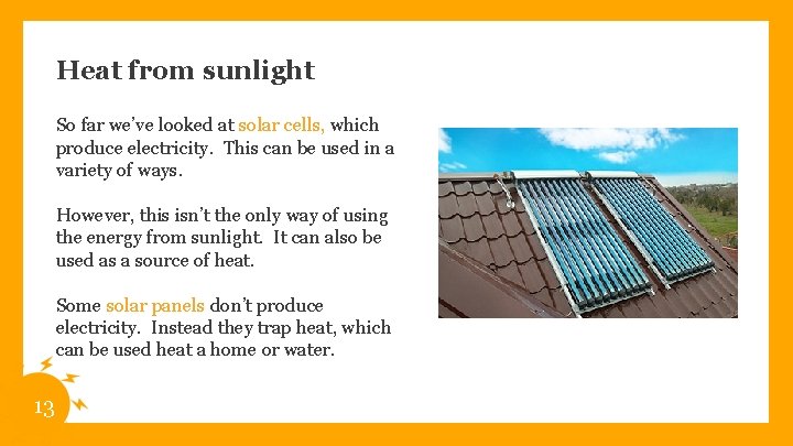 Heat from sunlight So far we’ve looked at solar cells, which produce electricity. This