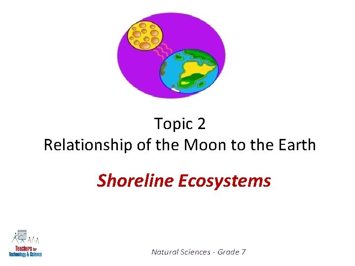 Topic 2 Relationship of the Moon to the Earth Shoreline Ecosystems Natural Sciences -