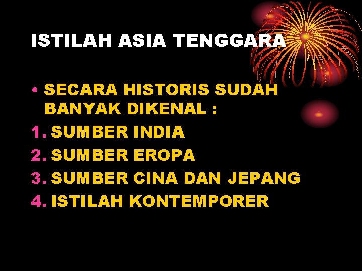 ISTILAH ASIA TENGGARA • SECARA HISTORIS SUDAH BANYAK DIKENAL : 1. SUMBER INDIA 2.