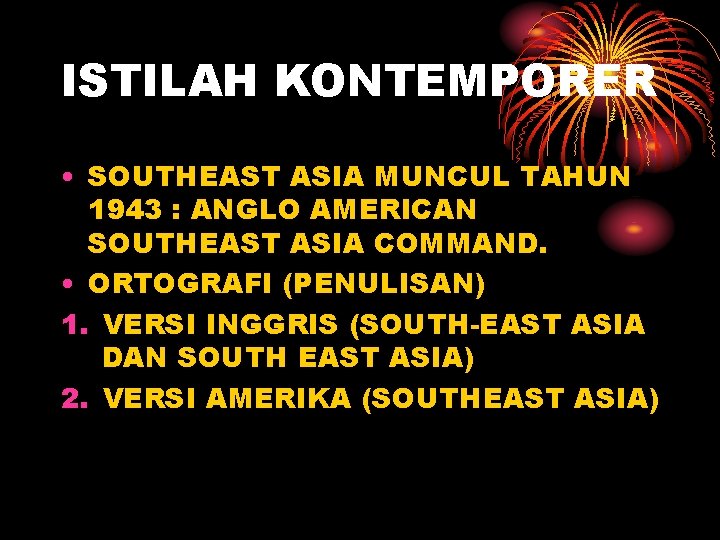 ISTILAH KONTEMPORER • SOUTHEAST ASIA MUNCUL TAHUN 1943 : ANGLO AMERICAN SOUTHEAST ASIA COMMAND.