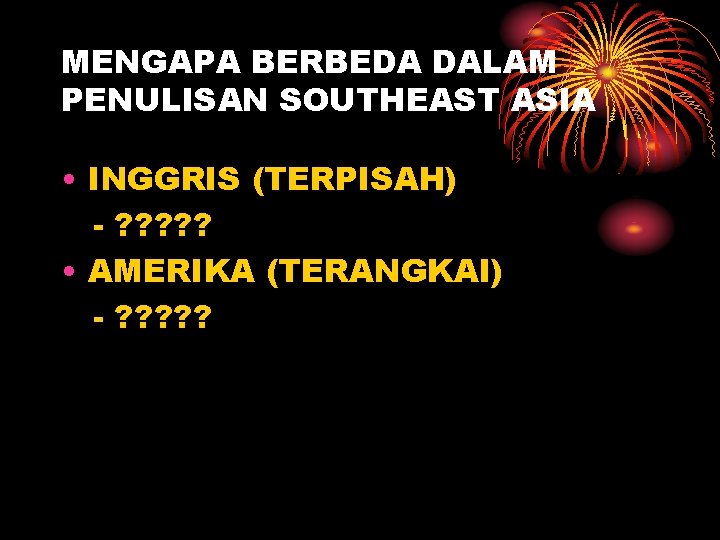 MENGAPA BERBEDA DALAM PENULISAN SOUTHEAST ASIA • INGGRIS (TERPISAH) - ? ? ? •