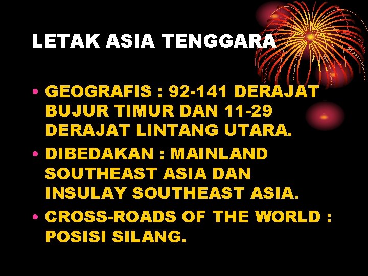 LETAK ASIA TENGGARA • GEOGRAFIS : 92 -141 DERAJAT BUJUR TIMUR DAN 11 -29