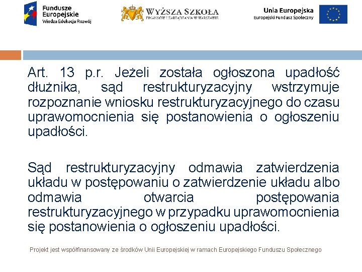 Art. 13 p. r. Jeżeli została ogłoszona upadłość dłużnika, sąd restrukturyzacyjny wstrzymuje rozpoznanie wniosku