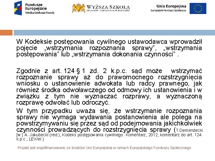 W Kodeksie postępowania cywilnego ustawodawca wprowadził pojęcie „wstrzymania rozpoznania sprawy”, „wstrzymania postępowania” lub „wstrzymania