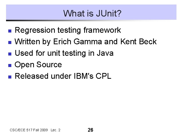What is JUnit? n n n Regression testing framework Written by Erich Gamma and What is JUnit? n n n Regression testing framework Written by Erich Gamma and