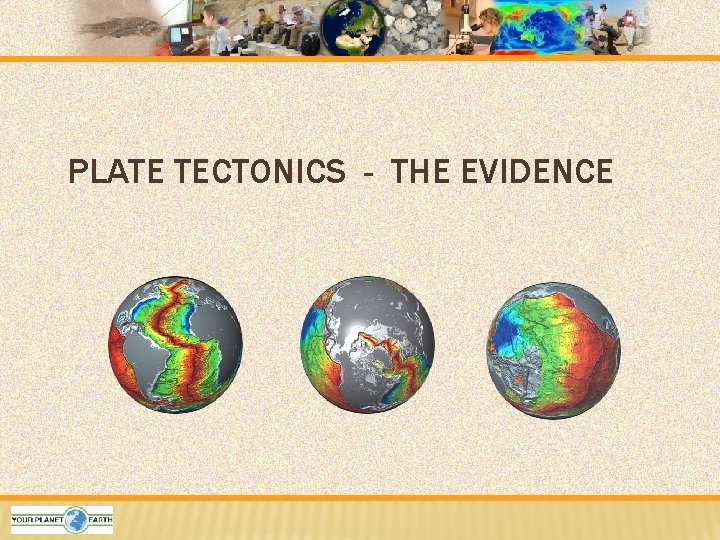 PLATE TECTONICS - THE EVIDENCE 